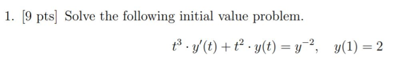 1. [9 pts] Solve the following initial value problem. ť · y(t) +ť.y(t) = y2, y(1) = 2