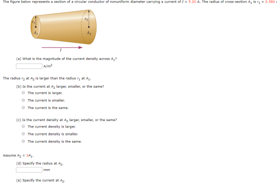 The figure below represents a section of a circular conductor of nonuniform diameter carrying a current of I = 5.20 A. The ra