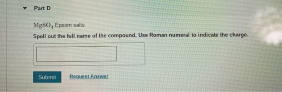 Part D 4 MgSO, Epsom salts Spell out the full name of the compound. Use Roman numeral to indicate the charge. Submit Request