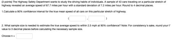 (3 points) The Highway Safety Department wants to study the driving habits of individuals. A sample of 43 cars traveling on a