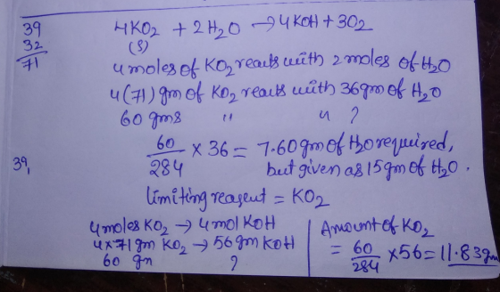 HKO2 + 2H₂O 4 KOH + 302 umoles of Ko, reals weth 2 moles of Heo 4(71) gm of Ko, reacts with 36gm of , 60 gms 1 u 2 60 x 36 =