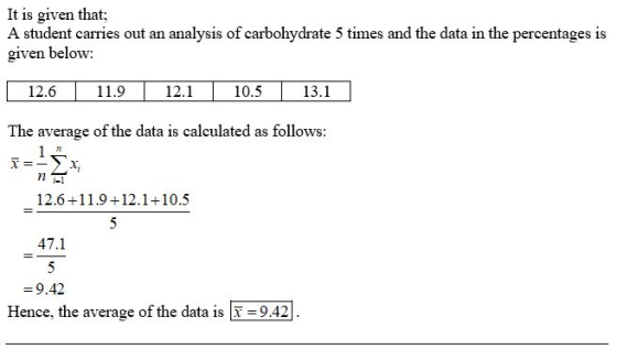 It is given that; A student carries out an analysis of carbohydrate 5 times and the data in the percentages is given below: 1