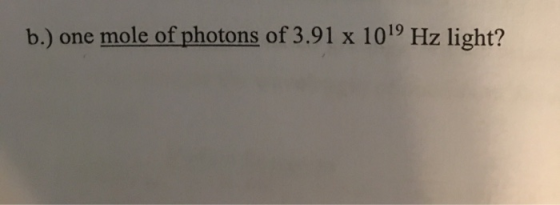 b.) one mole of photons of 3.91 x 1019 Hz light?