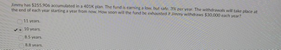 Jimmy has $255,906 accumulated in a 401k plan. The fund is caring a low, but safe, 3% per year. The withdrawals will take pla