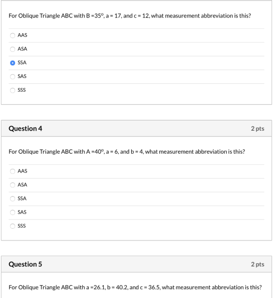 For Oblique Triangle ABC with B =35º, a = 17, and c = 12, what measurement abbreviation is this? AAS O o ASA SSA SAS O o SSS