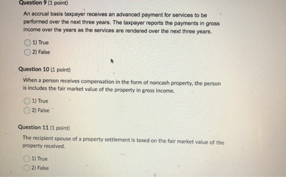 Question 9 (1 point) An accrual basis taxpayer receives an advanced payment for services to be performed over the next three