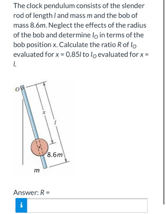 The clock pendulum consists of the slender rod of length I and mass m and the bob of mass 8.6m. Neglect the effects of the ra