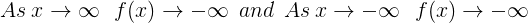 \large As\:x\rightarrow \infty \:\:\:f(x)\rightarrow -\infty\:\:and \:\: As\:x\rightarrow -\infty \:\:\:f(x)\rightarrow -\infty