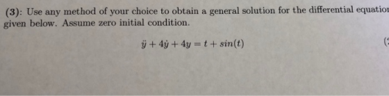 (3): Use any method of your choice to obtain a general solution for the differential equation given below. Assume zero initia