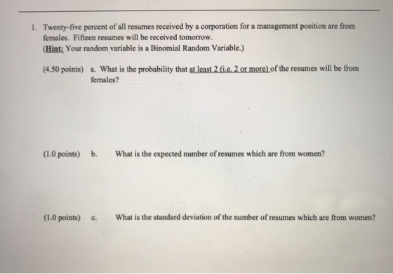 1. Twenty-five percent of all resumes received by a corporation for a management position are from females. Fifteen resumes w