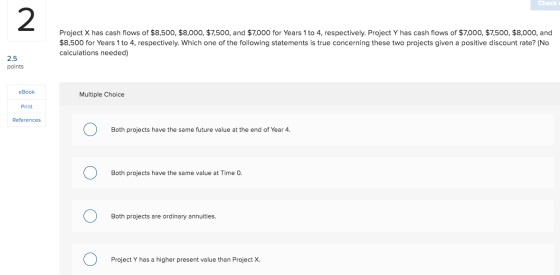 Check Project X has cash flows of $8,500, $8,000, $7,500, and $7,000 for Years 1 to 4, respectively. Project Y has cash flows