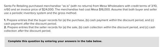 Santa Fe Retailing purchased merchandise “as is” (with no returns) from Mesa Wholesalers with credit terms of 3/10, n/60 and