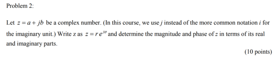 Problem 2: Let z = a + jb be a complex number. (In this course, we use j instead of the more common notation i for the imagin