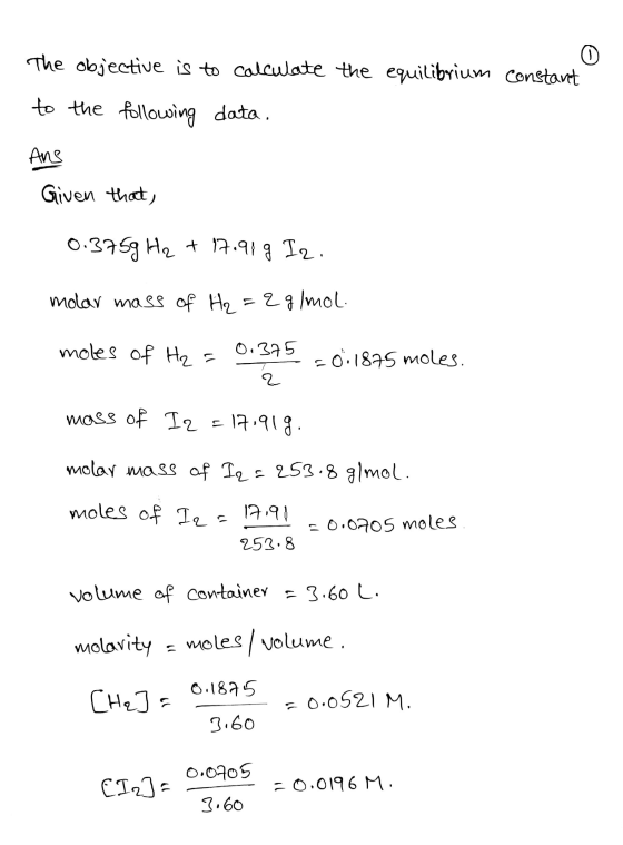 The objective is to calculate the equilibrium constant to the following data. Ang Given that, 0.375g H₂ + 17.919 Iz. molar ma