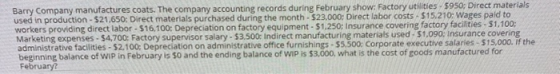 Barry Company manufactures coats. The company accounting records during February show: Factory utilities 5950; Direct materia