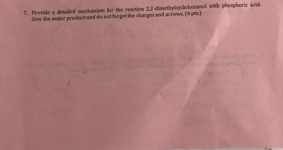 7. Provide a detailed mechanism for the reaction 2,2-dimethylcyclohexanol with phosphoric acid. Give the major product and do