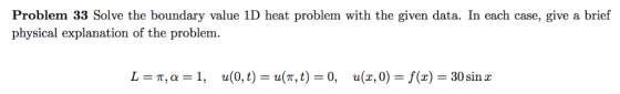 Problem 33 Solve the boundary value 1D heat problem with the given data. In each case, give a brief physical explanation of t