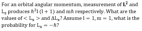 For an orbital angular momentum, measurement of L and Lz produces ħ²1 (1+ 1) and mħ respectively. What are the values of < Lx