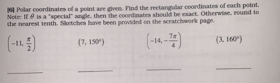 [6] Polar coordinates of a point are given. Find the rectangular coordinates of each point. Note: If e is a special angle,