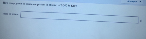 How many grams of solute are present in 685 mL of 0.540 M KBr? mass of solute: