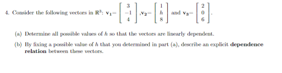 4. Consider the following vectors in R3: vi-,v2-and v3-0 6 (a) Determine all possible values of h so that the vectors are lin