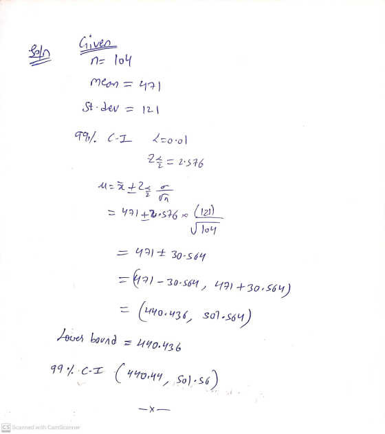 pas Given n=104 meon=471 St.dev = 121 . 90% c-I Kool 22 42 = 2.576 M= 2 2 2 2 2 2 =471+4,576 * (121) U loy = 471 € 30-504 - 3
