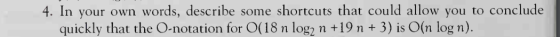 4. In your own words, describe some shortcuts that could allow you to conclude quickly that the O-notation for O(18 n log2 n