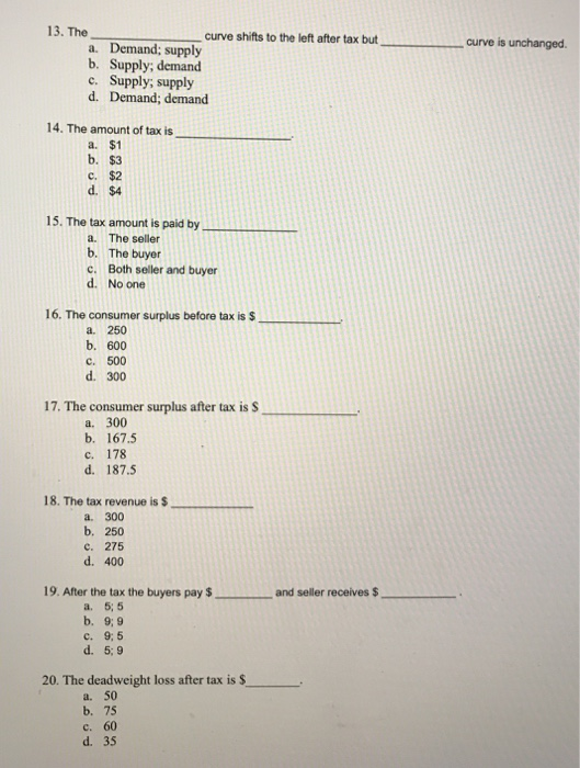 curve is unchanged. 13. The curve shifts to the left after tax but a. Demand; supply b. Supply; demand c. Supply, supply d. D