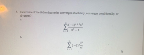 5. Determine if the following series converges absolutely, converges conditionally, or diverges? (-1)*+1m2 n-1 b.