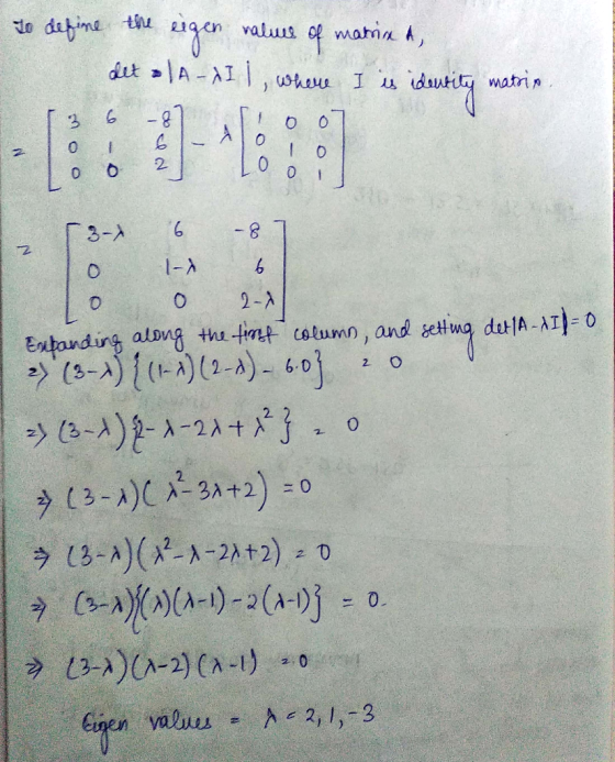 To define the eigen nalues of matrix A, det = |A-XII, where I is identity matrin 3 6 – 8 si oo To ó 2] Lo ó o 10 13-1 6 1- 6