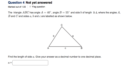 Question 4 Not yet answered Marked out of 1.00 P Flag question The triangle ABC has angle A = 40°, angle B = 55° and side b o
