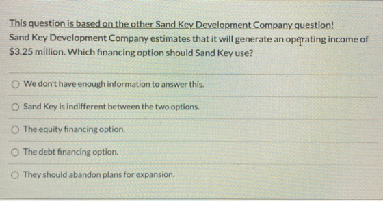 This question is based on the other Sand Key Development Company question! Sand Key Development Company estimates that it wil