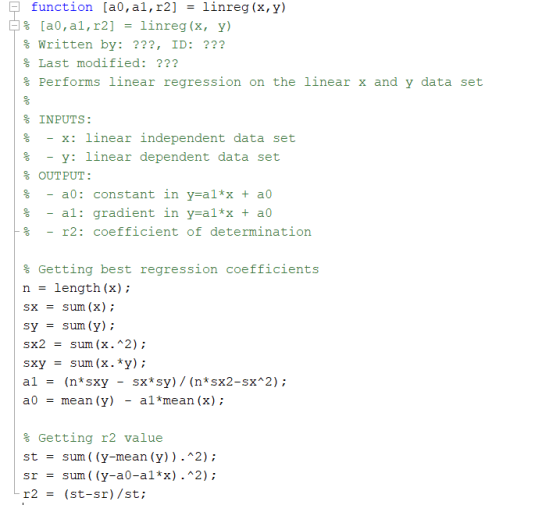 function [a, al, r2] linreg (x,y) 3 [al, al,r2] linreg (x, y) % Written by: ???, ID: ??? % Last modified: ??? % Performs line