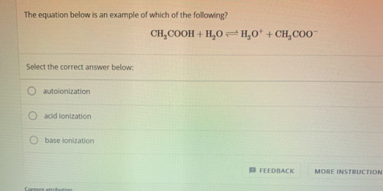 The equation below is an example of which of the following? CH,COOH + H,O=H,0* + CH,C00 Select the correct answer below: O au