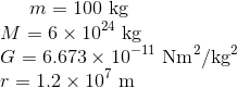 m=100\ \text{kg}\\ M=6\times10^{24}\ \text{kg}\\ G=6.673\times10^{-11}\ \text{Nm}^2/\text{kg}^2\\ r=1.2\times10^{7}\ \text m