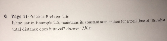 * Page 41-Practice Problem 2.6: If the car in Example 2.5, maintains its constant acceleration for a total time of 10s, what
