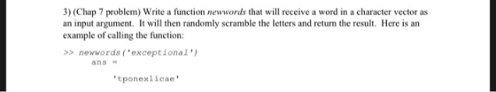 3) (Chap 7 problem) Write a function newwords that will receive a word in a character vector as an input argument. It will th