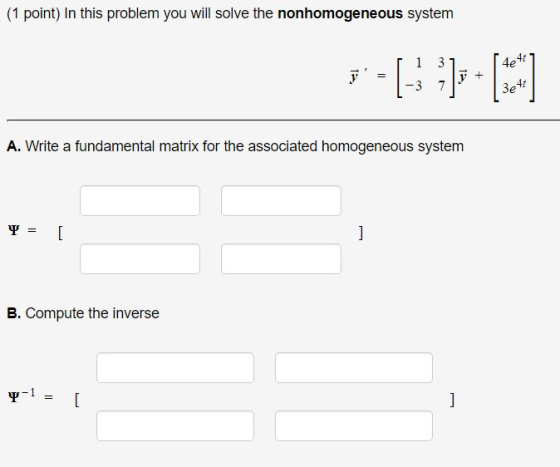 (1 point) In this problem you will solve the nonhomogeneous system A. Write a fundamental matrix for the associated homogeneo