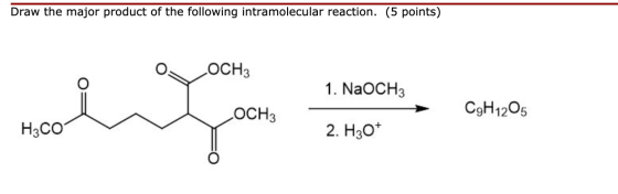 Draw the major product of the following intramolecular reaction. (5 points) OCH3 1. NaOCH3 mo LOCH3 C9H1205 H3CO 2. H30*