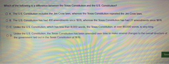 Which of the following is a difference between the Texas Constitution and the U.S. Constitution? O A The U.S. Constitution in