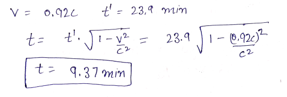 V = 0.92c t 23,9 min t= ti 1-12 = 23.9 1-10.920 ca c2 t= 9.37 min