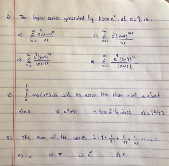 & The taylor series generated by fx)= et at a 9 is: B) ¿ (xaq) +! ni e (x-ght D o é (x-gin 1-0 (D+1)1 no (n+ ! I cos(x²) dx w