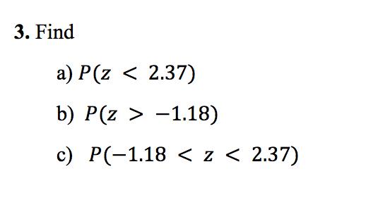 3. Fin a) P(z < 2.37) b) P(z > -1.18) c) P(-1.18 < z < 2.37)