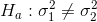 H_a:\sigma_1^2\neq \sigma_2^2