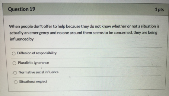 Question 19 1 pts When people dont offer to help because they do not know whether or not a situation is actually an emergenc
