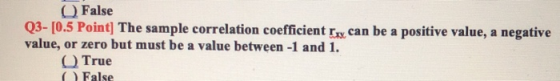 False Q3- [0.5 Point] The sample correlation coefficient rxx can be a positive value, a negative value, or zero but must be a