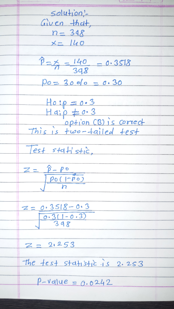 salution Given that n- 348 140 O.3518 398 Po= 20 0lo 0.30 Hosp0.3 Haipto3 option CB) is Correct This is two-tailed test Test