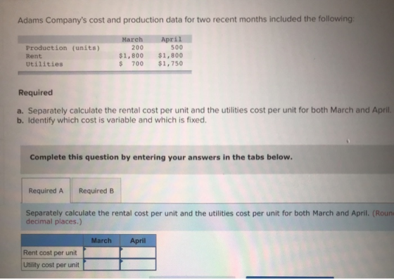 Adams Companys cost and production data for two recent months included the following: April 500 March Production (units) 200