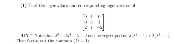(1) Find the eigenvalues and corresponding eigenvectors of 0 ſo 1 0 0 2 1 1 -2 HINT: Note that 13 +212 - 1-2 can be regrouped