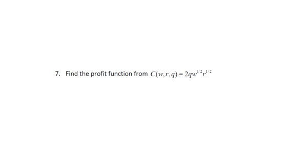 7. Find the profit function from C(w,r,q)-2qw 1 1/2.1/2